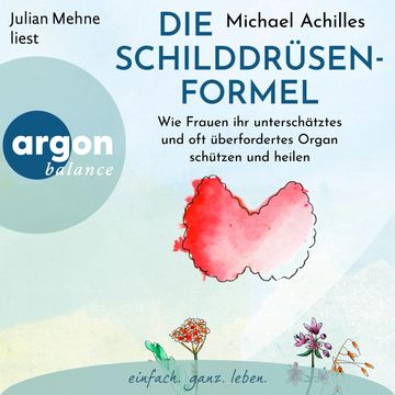 Die Schilddrüsen-Formel - Wie Frauen ihr unterschätztes und oft überfordertes Organ schützen und heilen (Ungekürzte Lesung) audiobook, Michael Achilles