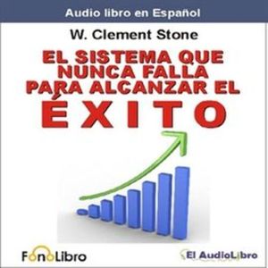 El Sistema que nunca falla para alcanzar el Éxito, W. Clement Stone