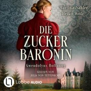 Gwendolyns Hoffnung - Die Zuckerbaronin, Teil 2 (Ungekürzt), Heiko Wolz, Martina Sahler
