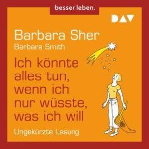 Ich könnte alles tun, wenn ich nur wüsste, was ich will (Ungekürzt), Barbara Sher, Barbara Smith