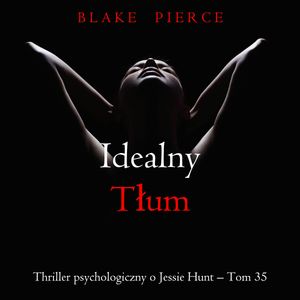Idealny tłum. Thriller psychologiczny o Jessie Hunt.Tom 35, Blake Pierce