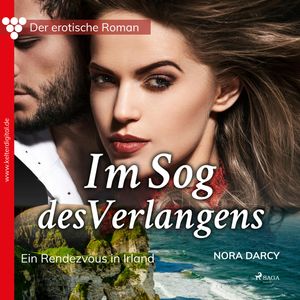 Im Sog des Verlangens. Ein Rendezvous in Irland (Der erotische Roman 3), Nora Darcy