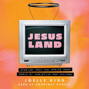 Jesusland - Stories from the Upside Down World of Christian Pop Culture (Unabridged), Joelle Kidd