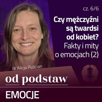 Która płeć jest bardziej emocjonalna? Fakty i mity | OD PODSTAW: Emocje | 6/6 | dr Alicja Puścian audiobook, Karolina Głowacka