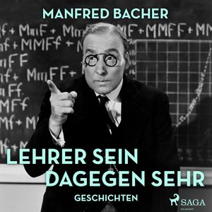 Lehrer sein dagegen sehr - Geschichten, Manfred Bacher