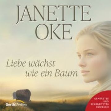 Liebe wächst wie ein Baum audiobook, Janette Oke