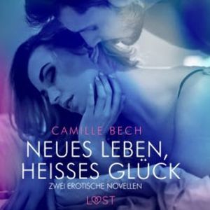 Neues Leben, heißes Glück – Zwei erotische Novellen, Camille Bech