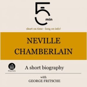 Neville Chamberlain: A short biography, 5 Minutes