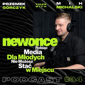 NEWONCE - Robiąc Media Dla Młodych, Nie Możesz Stać w Miejscu - ft. Mih Michalski #34, Przemek Górczyk