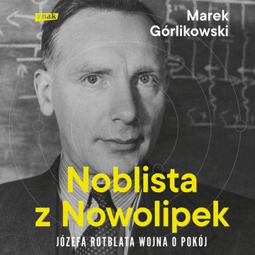 Noblista z Nowolipek. Józefa Rotblata wojna o pokój audiobook, Marek Górlikowski