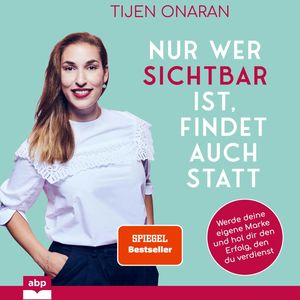 Nur wer sichtbar ist, findet auch statt - Werde deine eigene Marke und hol dir den Erfolg, den du verdienst (Ungekürzt), Tijen Onaran