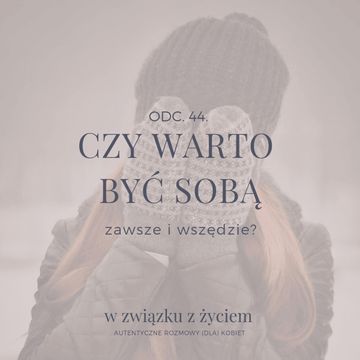 Odc. 44. Czy warto BYĆ SOBĄ zawsze i wszędzie audiobook, Agnieszka Piekarska