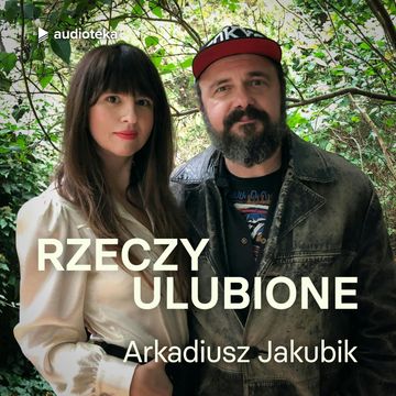 Rzeczy ulubione. Odcinek 11. Arkadiusz Jakubik audiobook, Anna Gacek