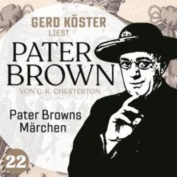 Pater Browns Märchen - Gerd Köster liest Pater Brown, Band 22 (Ungekürzt) audiobook, Gilbert Keith Chesterton