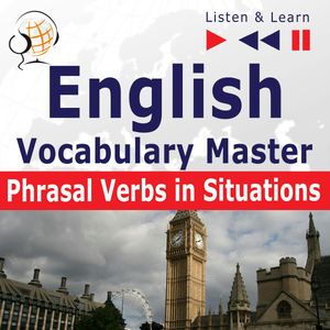 English Vocabulary Master for Intermediate / Advanced Learners – Listen & Learn to Speak: Phrasal Verbs in Situations, Dorota Guzik