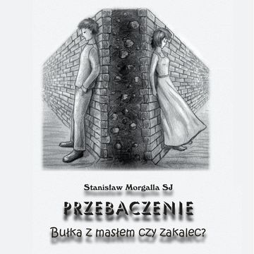 Przebaczenie, bułka z masłem czy zakalec audiobook, Stanisław Morgalla SJ