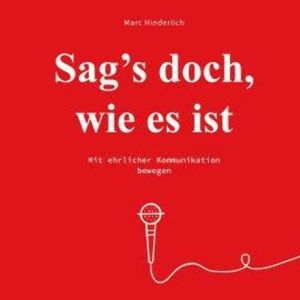 Sag's doch wie es ist - Mit ehrlicher Kommunikation bewegen (Ungekürzt), Marc Hinderlich