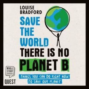 Save the World there is no Planet B, Louise Bradford
