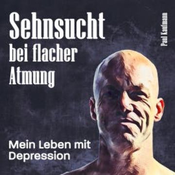 Sehnsucht bei flacher Atmung audiobook, Paul Kaufmann