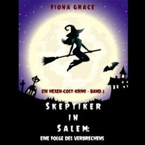 Skeptiker in Salem: Eine Folge des Verbrechens (Ein Hexen-Cosy-Krimi – Band 2), Fiona Grace