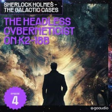 The Headless Cyberneticist on K2-18B (Sherlock Holmes - The Galactic Cases, Episode 4) audiobook, Sir Arthur Conan Doyle