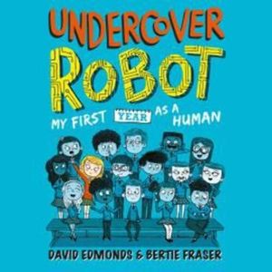 Undercover Robot: My First Year as a Human, Bertie Fraser, David Edmonds