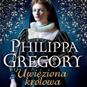 Uwięziona królowa, Philippa Gregory