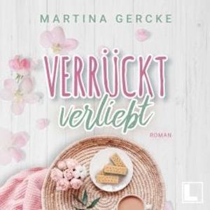 Verrückt verliebt (ungekürzt), Martina Gercke