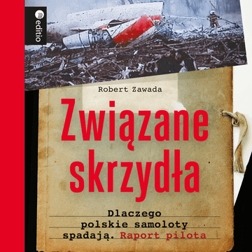 Związane skrzydła. Dlaczego polskie samoloty spadają. Raport pilota audiobook, Robert Zawada