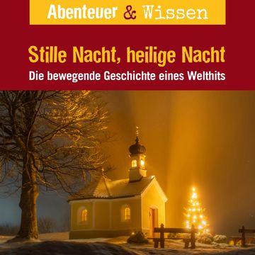 Abenteuer & Wissen, Stille Nacht, heilige Nacht - Die bewegende Geschichte eines Welthits audiobook, Gudrun Sulzenbacher