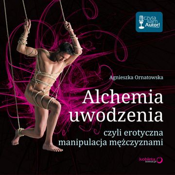 Alchemia uwodzenia, czyli erotyczna manipulacja mężczyznami audiobook, Agnieszka Ornatowska