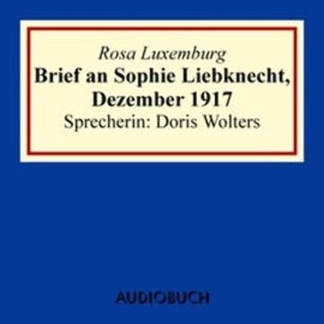 Brief an Sophie Liebknecht, Dezember 1917 audiobook, Rosa Luxemburg