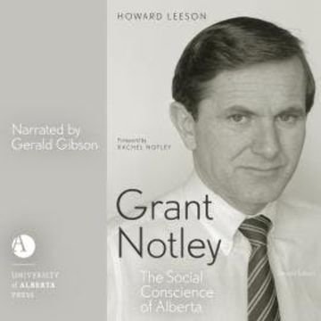 Grant Notley - The Social Conscience of Alberta, Second Edition (Unabridged) audiobook, Howard Leeson