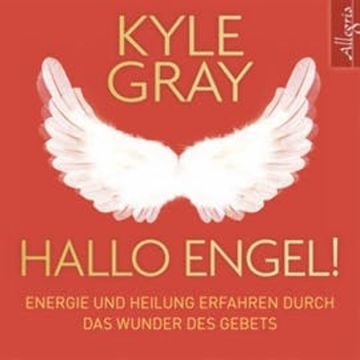 Hallo Engel! - Energie und Heilung erfahren durch das Wunder des Gebets audiobook, Kyle Gray