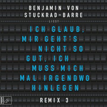 Ich glaub, mir geht's nicht so gut, ich muss mich mal irgendwo hinlegen - Remix 3 audiobook, Benjamin von Stuckrad-Barre