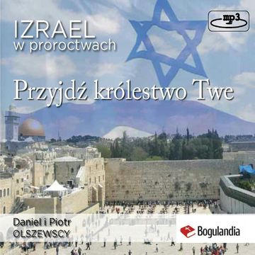 Izrael w proroctwach. Przyjdź królestwo Twe audiobook, Daniel Olszewski, Piotr Olszewski