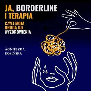Ja, borderline i terapia, czyli moja droga do wyzdrowienia, Agnieszka Rosińska