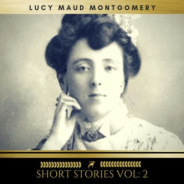 Lucy Maud Montgomery: Short Stories vol: 2 audiobook, Lucy Maud Montgomery