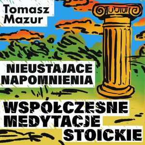Nieustające napomnienia. Współczesne medytacje stoickie, Tomasz Mazur