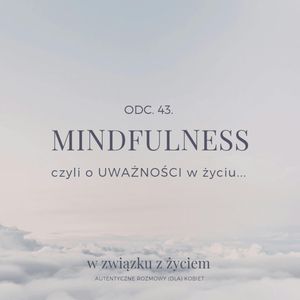 ODC. 43. Mindfulness czyli o UWAŻNOŚCI w życiu., Agnieszka Piekarska