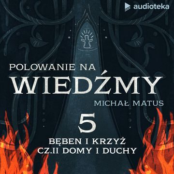 Polowanie na wiedźmy. Odcinek 5: Bęben i krzyż”. Cz. II : Domy i duchy audiobook, Michał Matus