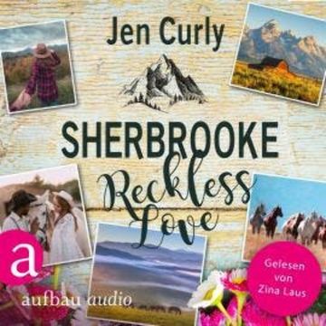 Sherbrooke - Reckless Love - Rocky Mountains Love, Band 3 (Ungekürzt) audiobook, Jen Curly