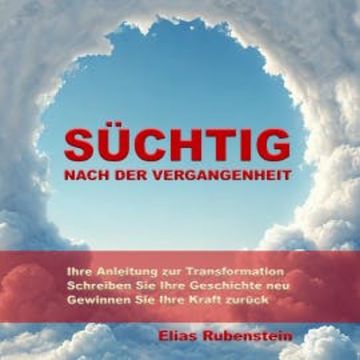 Süchtig nach der Vergangenheit: Anleitung zur Transformation audiobook, Elias Rubenstein