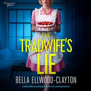 The Tradwife's Lie (Unabridged), Bella Ellwood-Clayton
