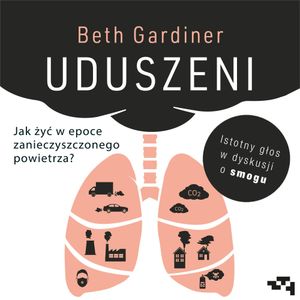 Uduszeni. Toksyczna prawda o powietrzu którym oddychamy, Gardiner Beth