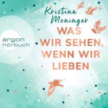 Was wir sehen, wenn wir lieben (Ungekürzte Lesung) audiobook, Kristina Moninger