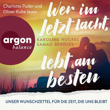 Wer im Jetzt lacht, lebt am besten - Unser Wunschzettel für die Zeit, die uns bleibt (Ungekürzte Lesung) audiobook, Karoline Nuckel, Samad Berdjas
