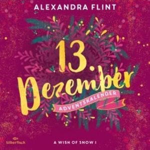 A Wish of Snow I (Christmas Kisses. Ein Adventskalender 13), Alexandra Flint