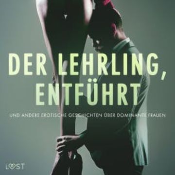 Der Lehrling, Entführt und andere erotische Geschichten über dominante Frauen audiobook, Alexandra Södergran