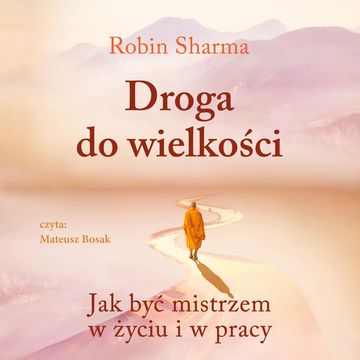 Droga do wielkości. Jak być mistrzem w życiu i w pracy audiobook, Robin Sharma